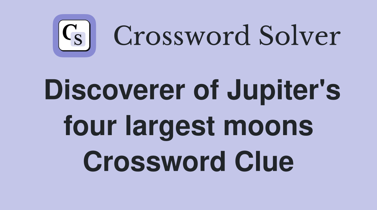 Discoverer of Jupiter's four largest moons Crossword Clue Answers